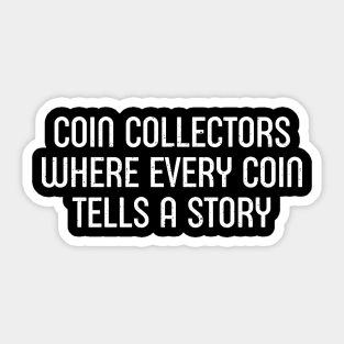 Coin Collectors Where Every Coin Tells a Story Sticker